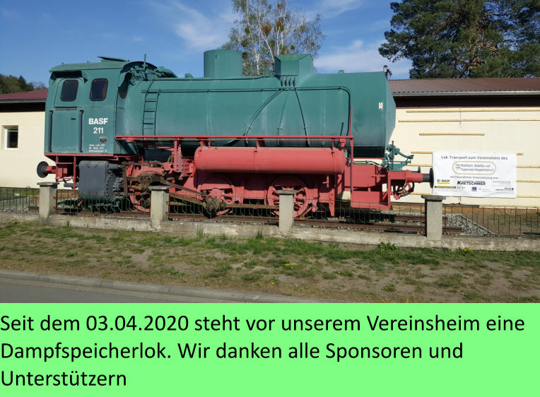 Seit dem 03.04.2020 steht vor unserem Vereinsheim eine Dampfspeicherlok. Wir danken alle Sponsoren und Unterstützern